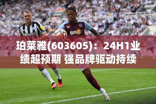 珀莱雅(603605)：24H1业绩超预期 强品牌驱动持续高增长