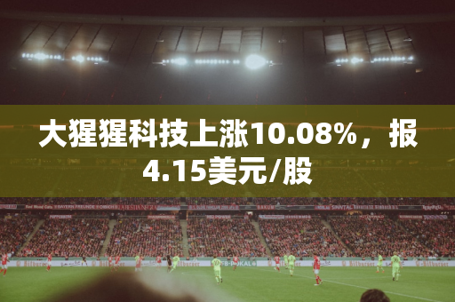 大猩猩科技上涨10.08%，报4.15美元/股